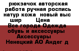 рюкзачок авторская работа ручная роспись натур.кожа  новый выс.31, шир.32, › Цена ­ 11 000 - Все города Одежда, обувь и аксессуары » Аксессуары   . Ненецкий АО,Андег д.